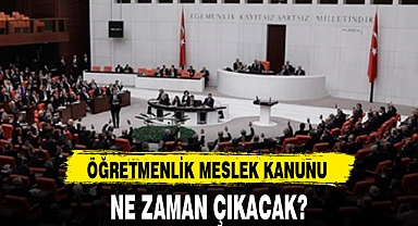 ÖĞRETMENLİK MESLEK KANUNU NE ZAMAN ÇIKACAK?