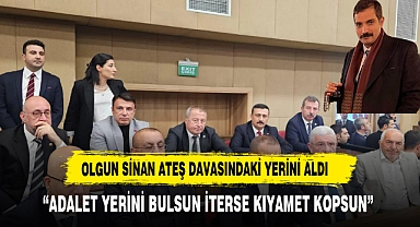 OLGUN ATEŞ DURUŞMASINA KATILDI: "ADALET YERİNİ BULSUN İSTERSE KIYAMET KOPSUN"