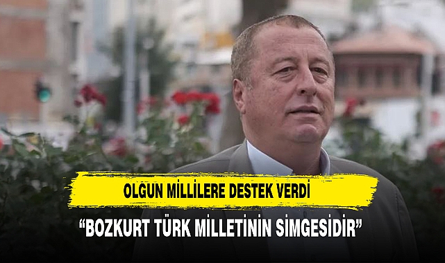 OLGUN, ""BOZKURT TÜRK MİLLETİ'NİN  SEMBOLÜDÜR"