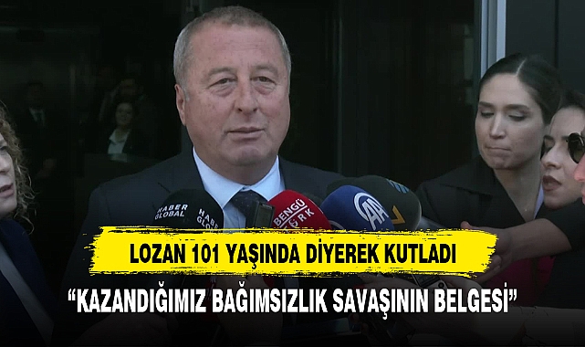OLGUN: "LOZAN 101 YAŞINDA" DİYEREK  BÜYÜK ZAFERİ KUTLADI