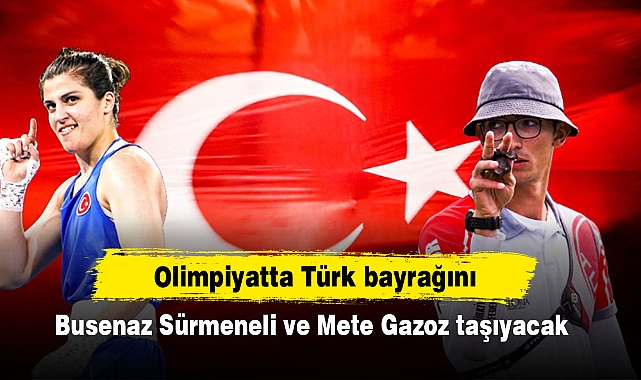 Olimpiyatta Türk bayrağını Busenaz Sürmeneli ve Mete Gazoz taşıyacak