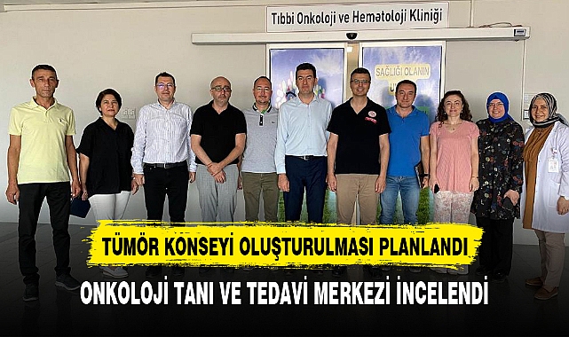 ONKOLOJİ TANI VE TEDAVİ MERKEZİ İNCELENDİ