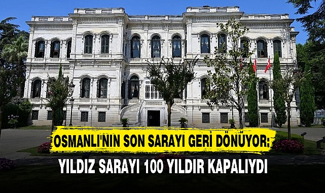 OSMANLI'NIN SON SARAYI GERİ DÖNÜYOR: