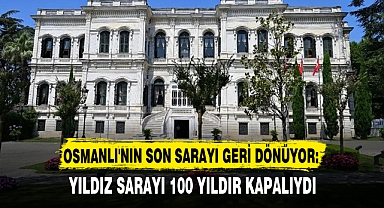 OSMANLI'NIN SON SARAYI GERİ DÖNÜYOR: