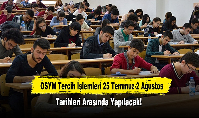 ÖSYM Tercih İşlemleri 25 Temmuz-2 Ağustos Tarihleri Arasında Yapılacak!