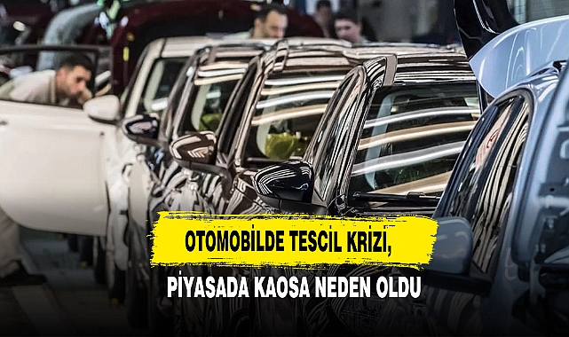 Otomobilde Tescil Krizi, Piyasada Kaosa Neden Oldu