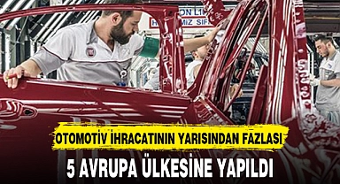 OTOMOTİV İHRACATININ YARISINDAN FAZLASI 5 AVRUPA ÜLKESİNE YAPILDI