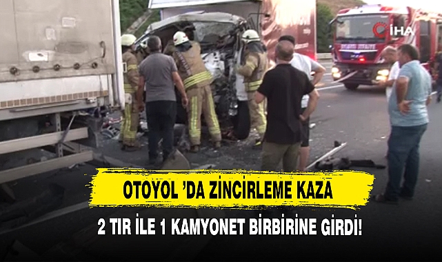 Otoyol ’da 2 tır ile 1 kamyonet birbirine girdi!
