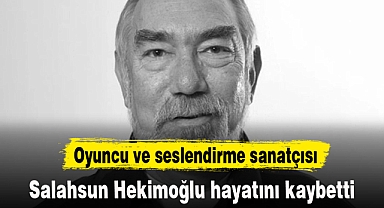 Oyuncu ve seslendirme sanatçısı Salahsun Hekimoğlu hayatını kaybetti