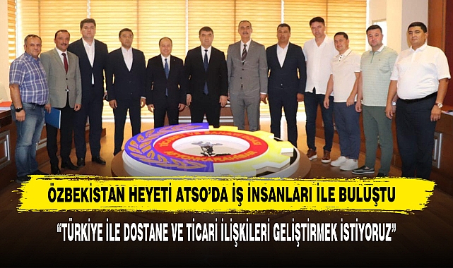 Özbekistan Heyeti ATSO’da İş İnsanları İle Buluştu