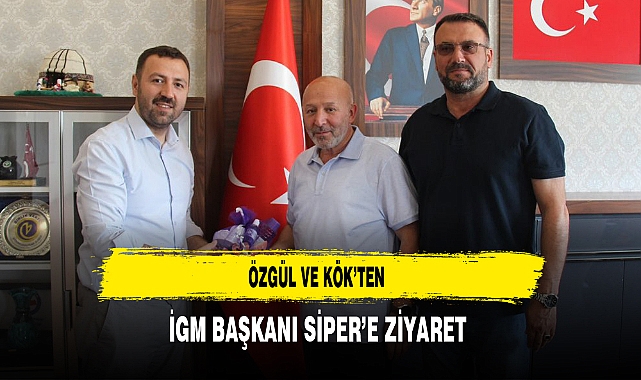 Özgül ve Kök'ten İGM Başkanı Siper'e Ziyaret