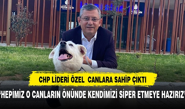 Özgür Özel: Hepimiz o canların önünde kendimizi siper etmeye hazırız