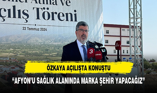 ÖZKAYA: "“AFYON’U SAĞLIK ALANINDA MARKA ŞEHİR YAPACAĞIZ”