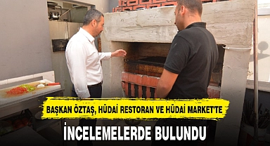 ÖZTAŞ, HÜDAİ RESTORAN'DA İNCELEMELERDE BULUNDU
