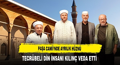 Paşa Camii’nde Ayrılık Hüznü Tecrübeli Din İnsanı Kılınç Veda Etti