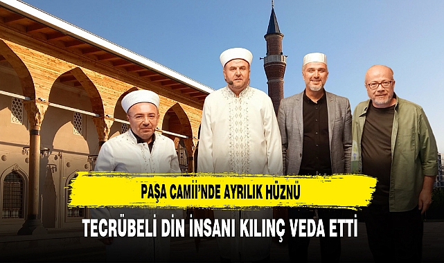 Paşa Camii’nde Ayrılık Hüznü Tecrübeli Din İnsanı Kılınç Veda Etti