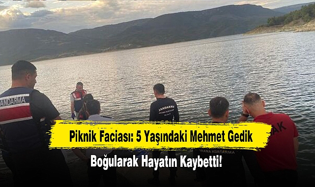 Piknik Faciası: 5 Yaşındaki Mehmet Gedik Boğularak Hayatın Kaybetti!