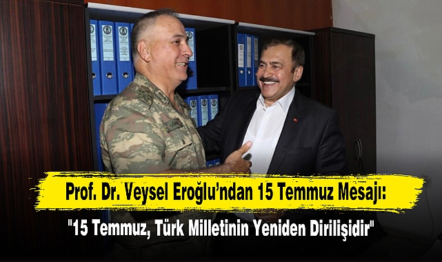 Prof. Dr. Veysel Eroğlu’ndan 15 Temmuz Mesajı: "15 Temmuz, Türk Milletinin Yeniden Dirilişidir"