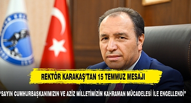 Rektör Karakaş’tan 15 Temmuz Demokrasi ve Milli Birlik Günü Mesajı