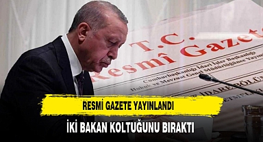 RESMİ GAZETE YAYINLADI KABİNEYE İKİ YENİ İSİM GİRDİ