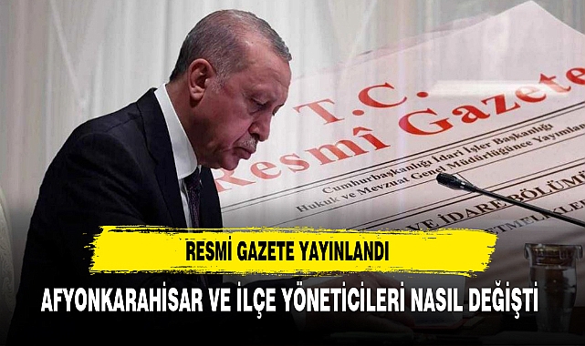RESMİ GAZETE YAYINLANDI AFYON'A HANGİ YÖNETİCİLER GELDİ KİMLER GİTTİ