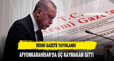 RESMİ GAZETE YAYINLANDI AFYON'DA ÜÇ KAYMAKAM GİTTİ