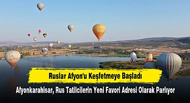 Ruslar Afyon'u Keşfetmeye Başladı! Afyonkarahisar, Rus Tatilcilerin Yeni Favori Adresi Olarak Parlıyor