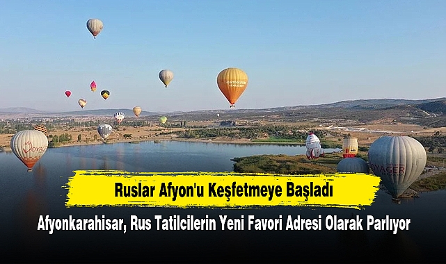 Ruslar Afyon'u Keşfetmeye Başladı! Afyonkarahisar, Rus Tatilcilerin Yeni Favori Adresi Olarak Parlıyor