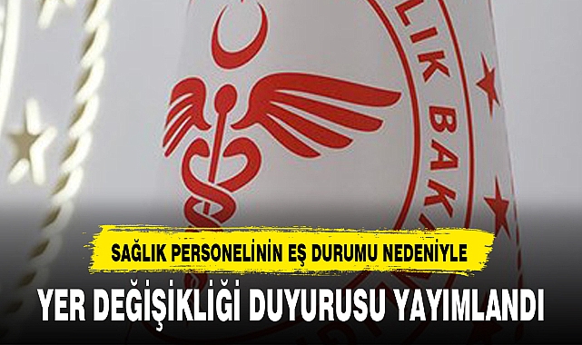 SAĞLIK PERSONELİNİN YER DEĞİŞİKLİĞİ DUYURUSU YAYIMLANDI