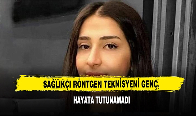 Sağlıkçı Röntgen Teknisyeni Genç, Hayata Tutunamadı