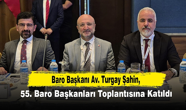 Şahin, 55. Baro Başkanları Toplantısına Katıldı