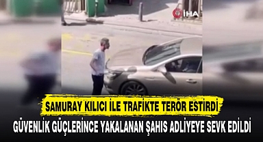 SAMURAY KILICI İLE TRAFİKTE TERÖR ESTİRDİ