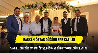 SANDIKLI BELEDİYE BAŞKANI ÖZTAŞ, DÜĞÜN VE SÜNNET TÖRENLERİNE KATILDI