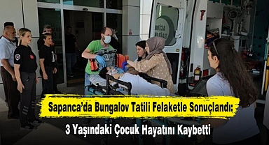 Sapanca’da Bungalov Tatili Felaketle Sonuçlandı: 3 Yaşındaki Çocuk Hayatını Kaybetti