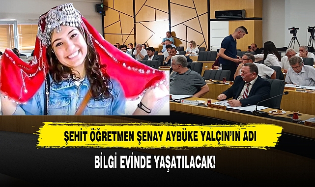 Şehit Öğretmen Şenay Aybüke Yalçın’ın Adı  Bilgi Evinde Yaşatılacak!