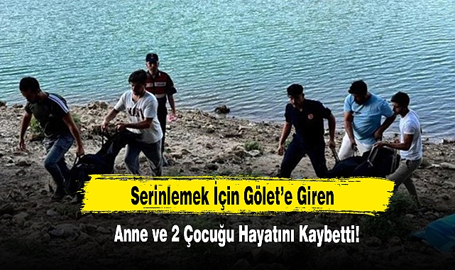 Serinlemek İçin Gölet’e Giren Anne ve2 Çocuğu Hayatını Kaybetti!
