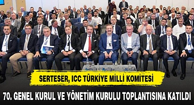 SERTESER, ICC TÜRKİYE MİLLİ KOMİTESİ  70. GENEL KURUL VE YÖNETİM KURULU TOPLANTISINA KATILDI
