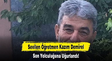 Sevilen Öğretmen Kazım Demirel Son Yolculuğuna Uğurlandı!