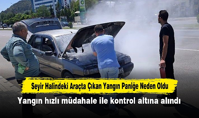 Seyir Halindeki Araçta Çıkan Yangın Paniğe Neden Oldu