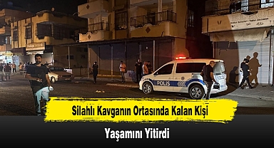 Silahlı Kavganın Ortasında Kalan Kişi Yaşamını Yitirdi