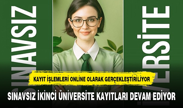 SINAVSIZ İKİNCİ ÜNİVERSİTE KAYITLARI DEVAM EDİYOR