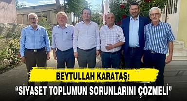 "SİYASET TOPLUMUN SORUNLARINI ÇÖZMELİ"