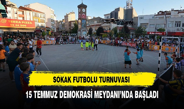 SOKAK FUTBOLU TURNUVASI 15 TEMMUZ DEMOKRASİ MEYDANI'NDA BAŞLADI
