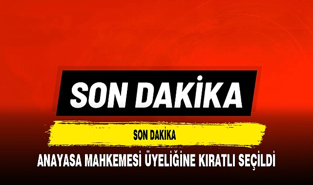 Son Dakika  Anayasa Mahkemesi üyeliğine Kıratlı seçildi