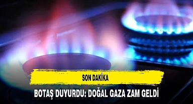 Son dakika | BOTAŞ duyurdu: Doğal gaza zam geldi