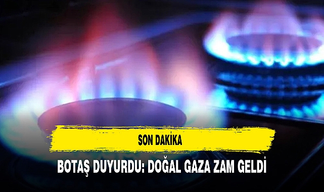 Son dakika | BOTAŞ duyurdu: Doğal gaza zam geldi