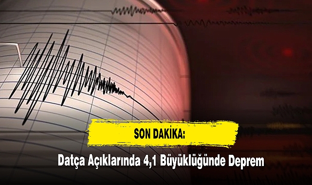SON DAKİKA: Datça Açıklarında 4,1 Büyüklüğünde Deprem