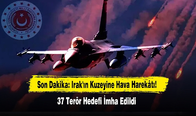 Son Dakika: Irak'ın Kuzeyine Hava Harekâtı! 37 Terör Hedefi İmha Edildi
