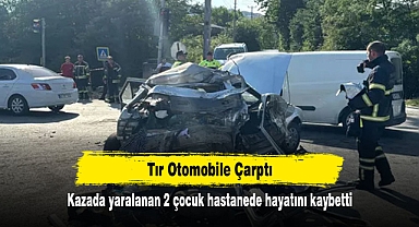 Tır Otomobile Çarptı: Kazada yaralanan 2 çocuk hastanede hayatını kaybetti