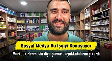 Sosyal Medya Bu İşçiyi Konuşuyor! Market kirlenmesin diye çamurlu ayakkabılarını çıkardı